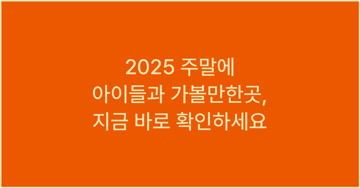 2025 주말에 아이들과 가볼만한곳