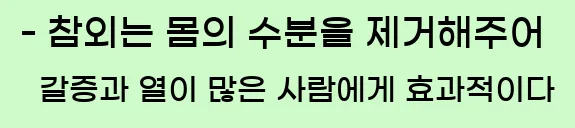  - 참외는 몸의 수분을 제거해주어 갈증과 열이 많은 사람에게 효과적이다.