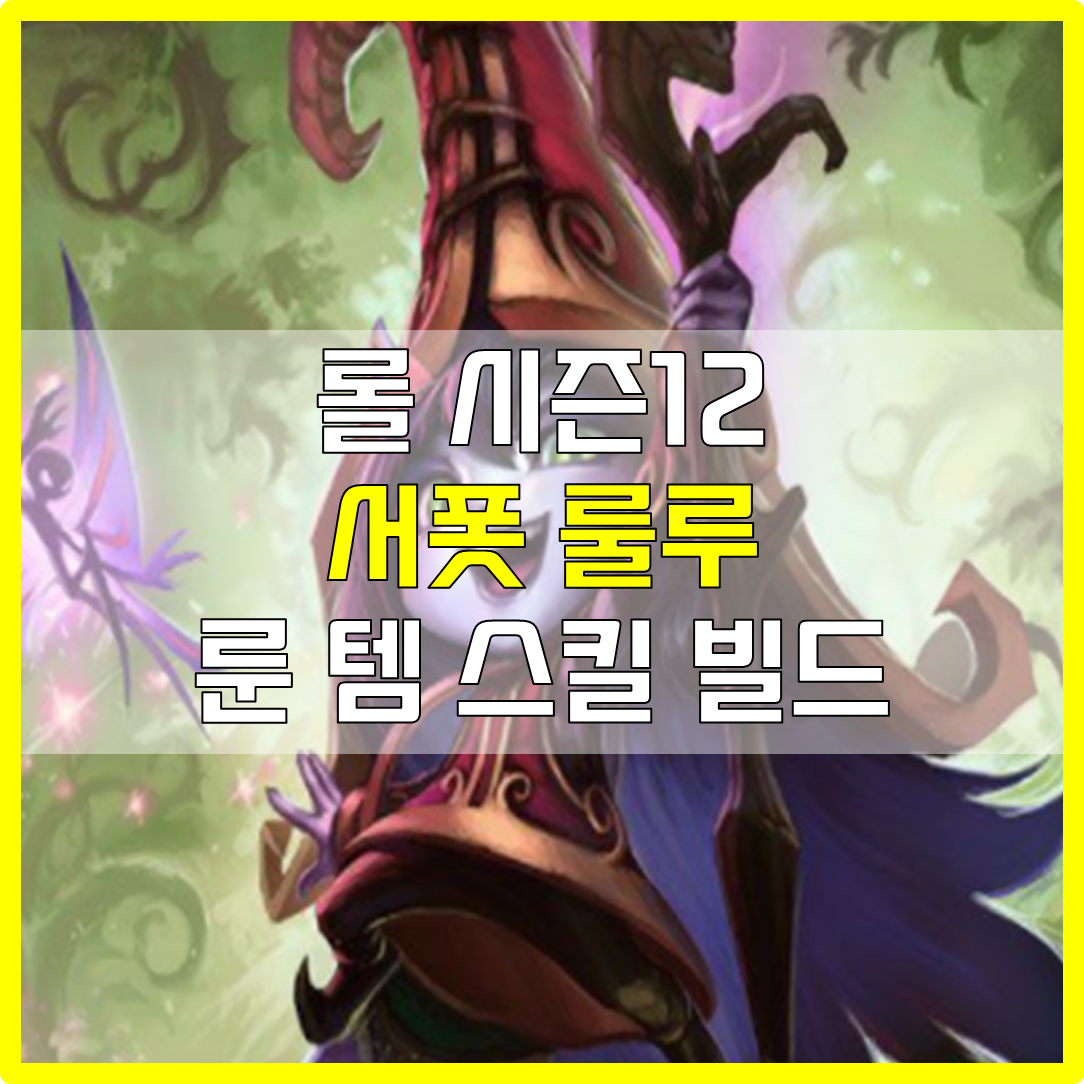  롤 시즌12 서폿 룰루 룬 템 스킬 빌드 공략