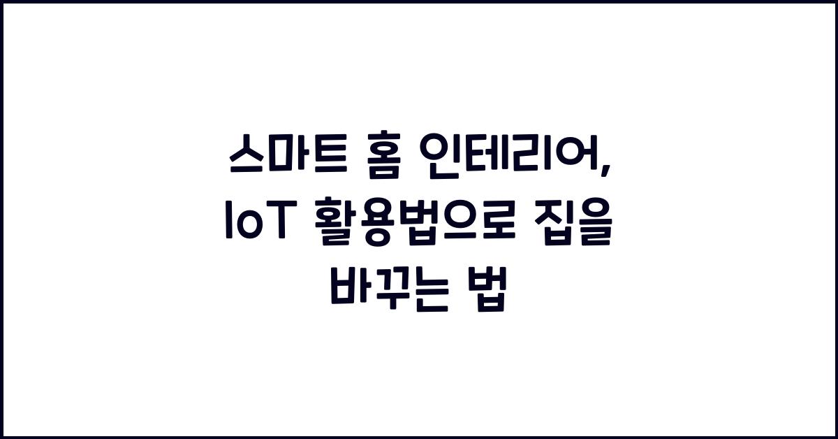 스마트 홈 인테리어, IoT 활용법