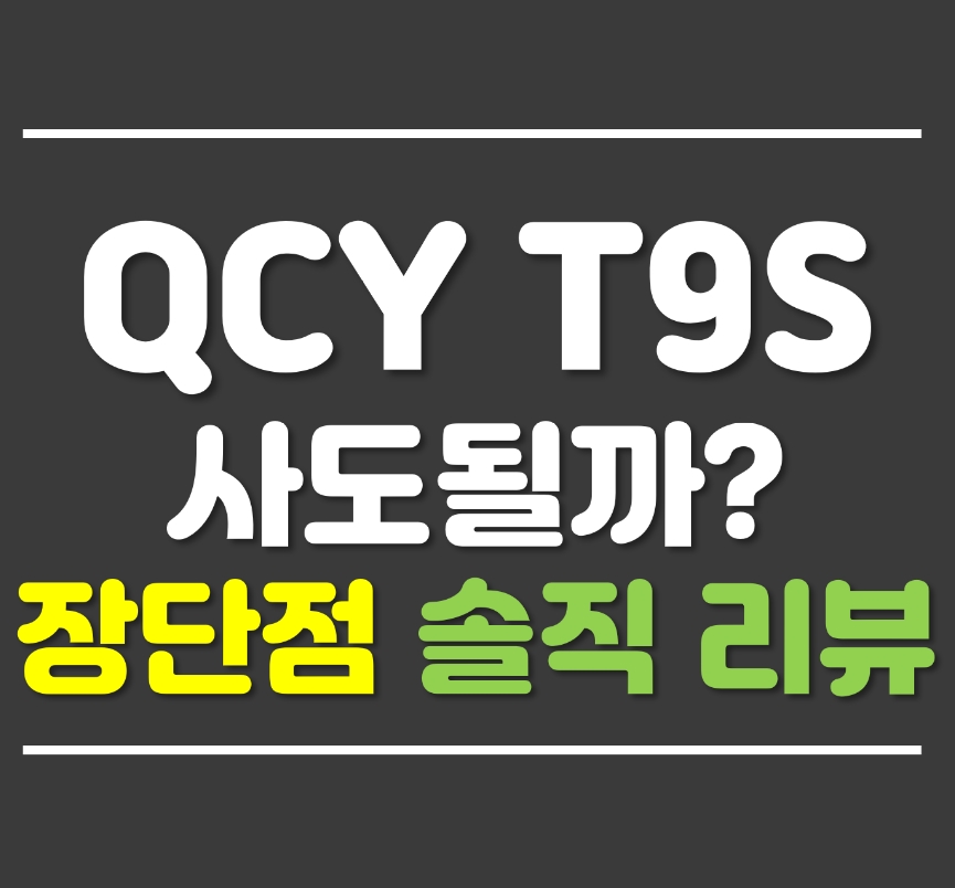  QCYT9S 솔직한 장단점 리뷰 (QCY T9S)