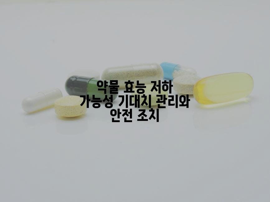 약물 효능 저하 가능성 기대치 관리와 안전 조치