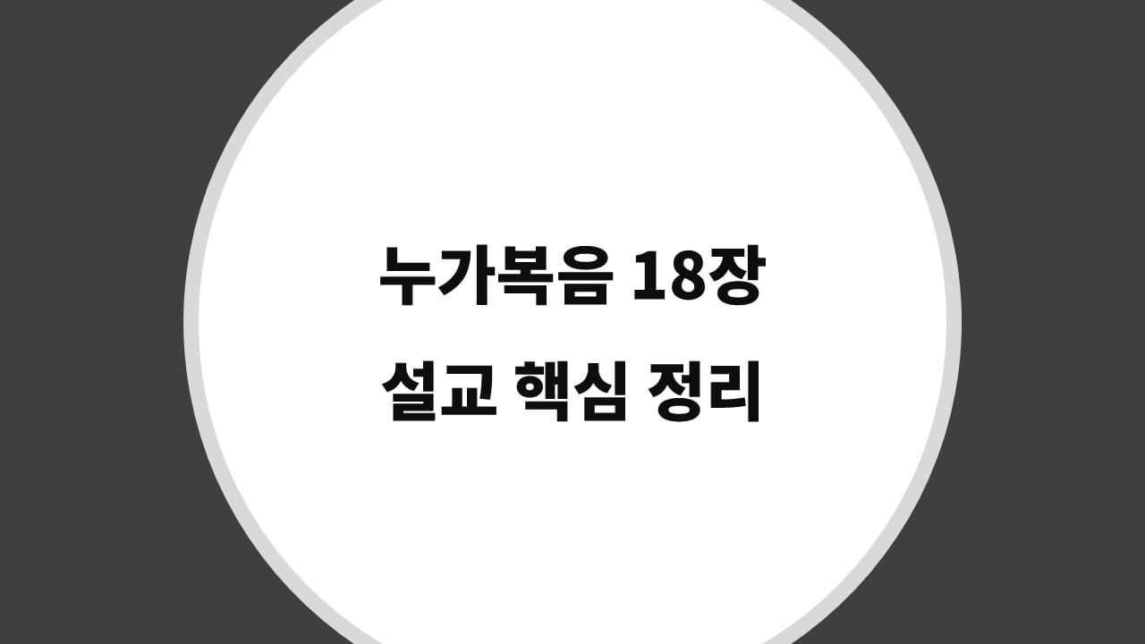 누가복음 18장 설교 핵심 정리, 기도와 겸손, 그리고 하나님 나라 - 성경 강해