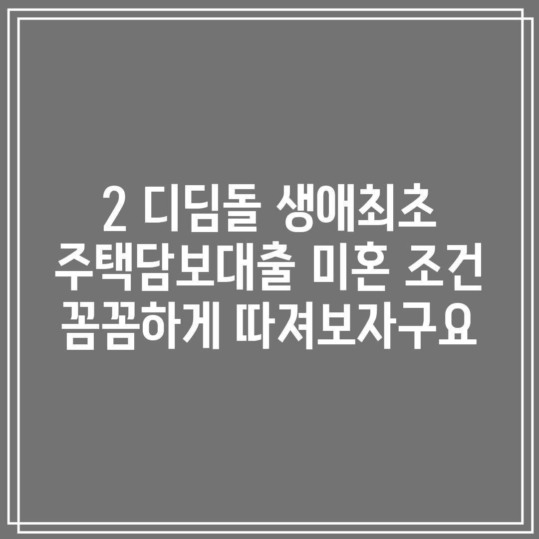 2. 디딤돌 생애최초 주택담보대출 미혼 조건: 꼼꼼하게 따져보자구요!