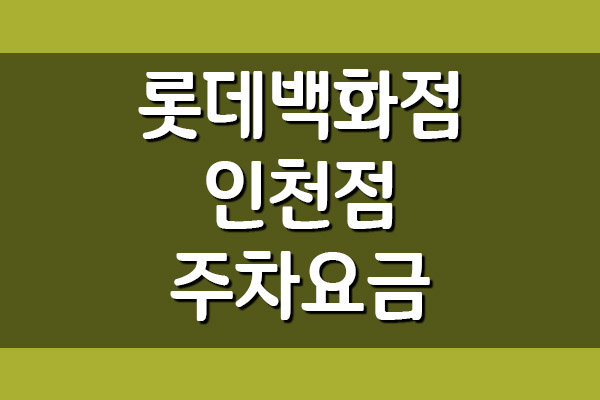  롯데백화점 인천점 주차 요금