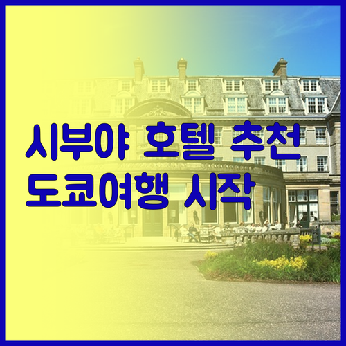 시부야 호텔 추천 3곳 도쿄 여행의 