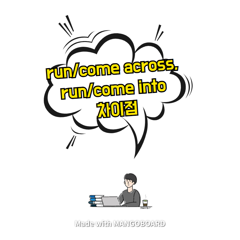  run/come across, run/come into 차이점