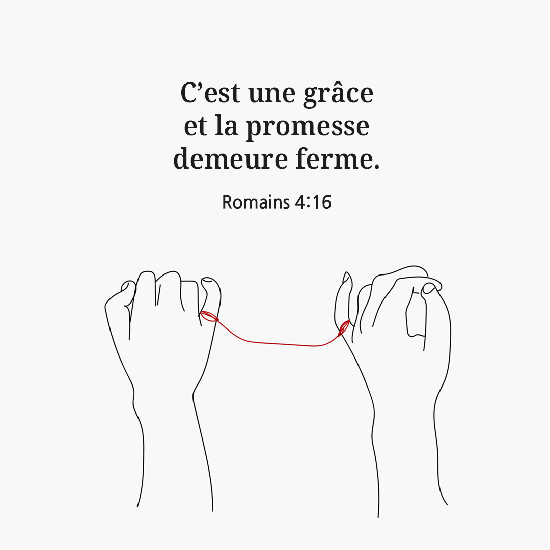 C&rsquo;est une gr&acirc;ce&#44; et la promesse demeure ferme. (Romains 4:16)