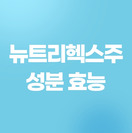  뉴트리헥스주 성분 및 효능 제대로 알고 사용하세요