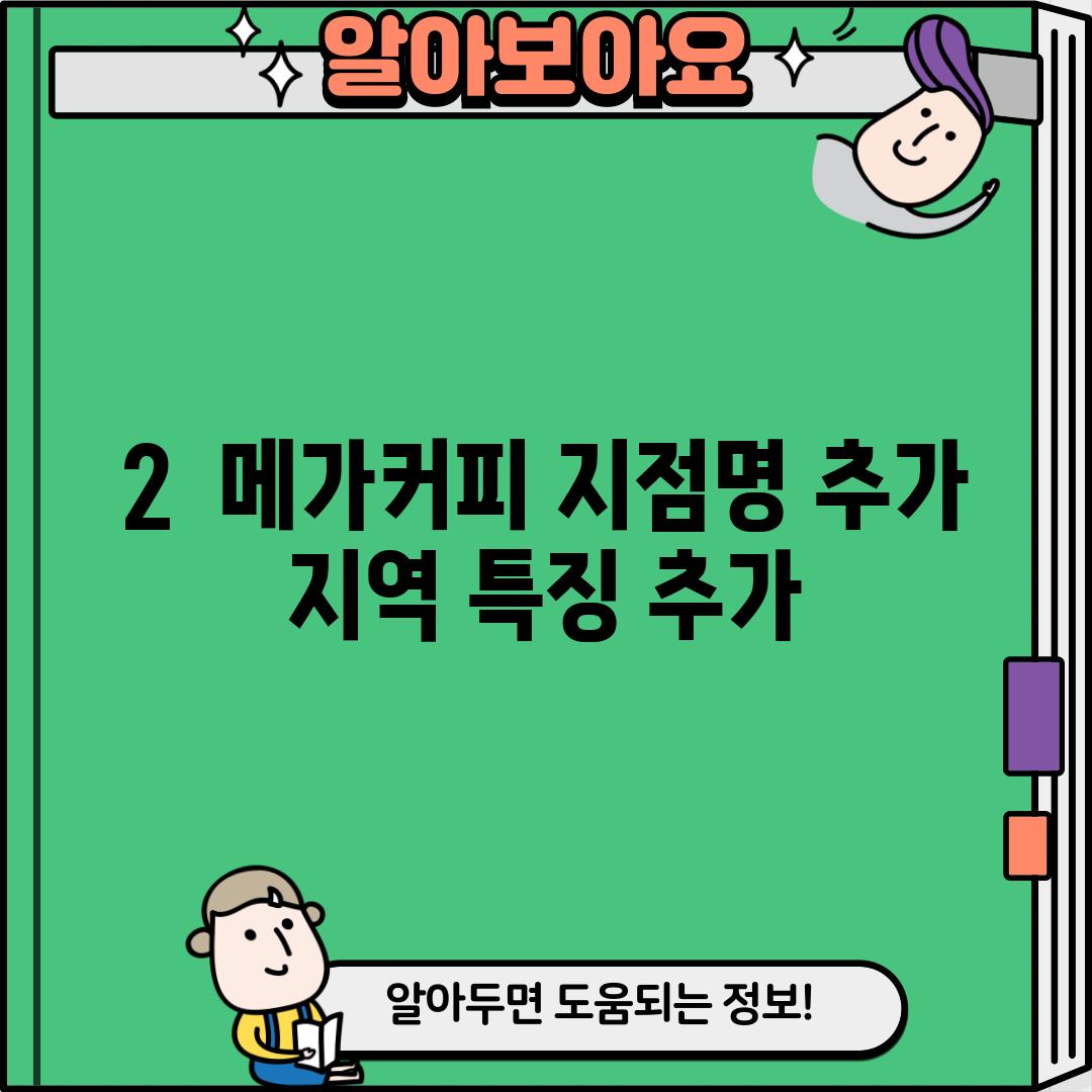 2.  메가커피 [지점명 추가]:  [지역 특징 추가]