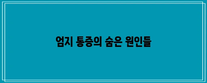 엄지손가락 관절 통증의 5가지 원인에 대해 알아보자!