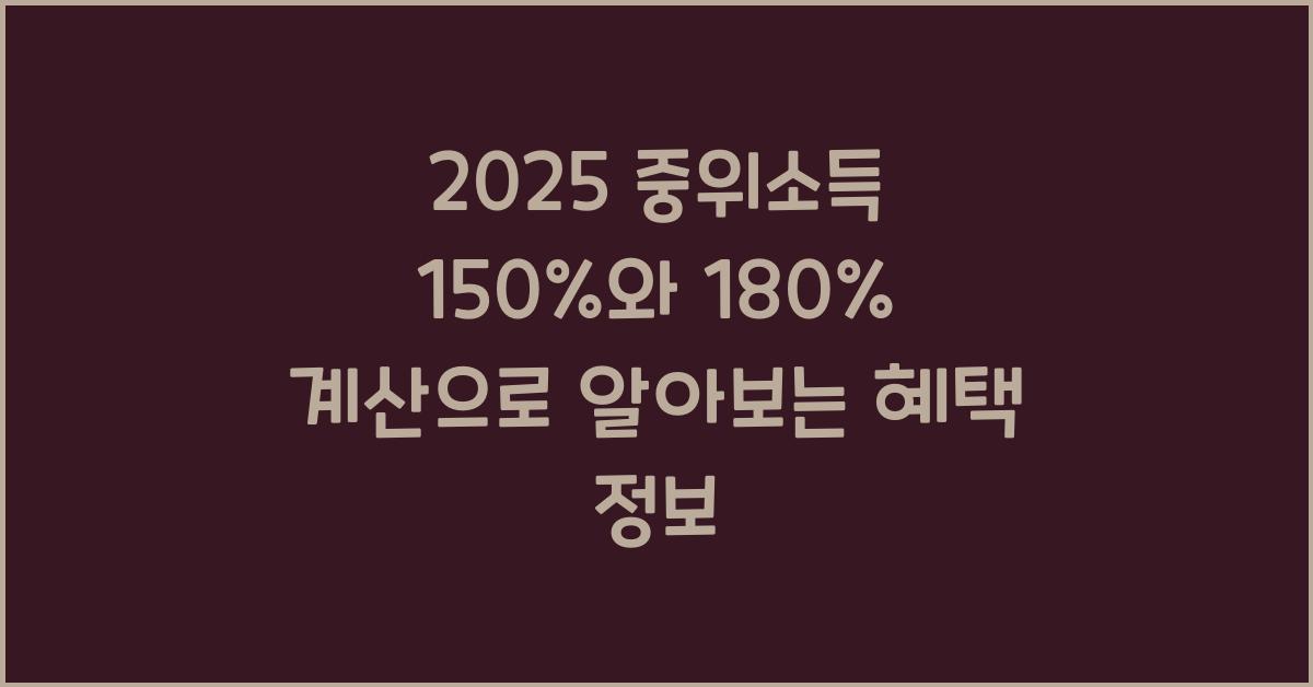 2025 중위소득 150% 중위소득 180% 계산, 혜택 정보는?