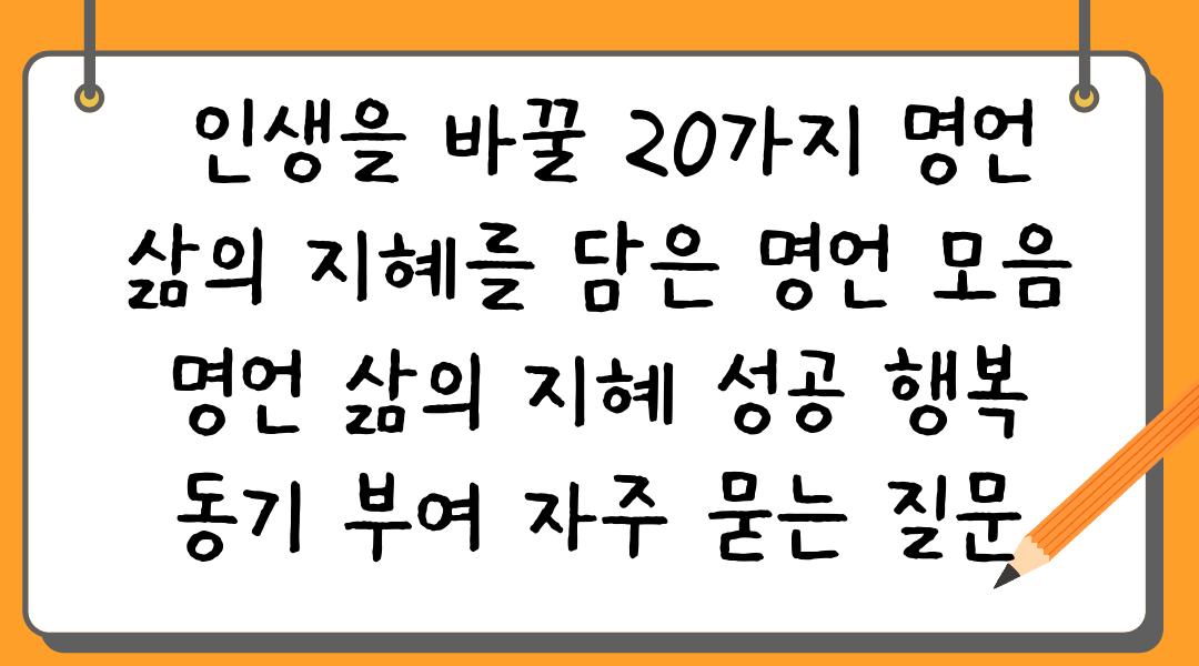  인생을 바꿀 20가지 명언 삶의 지혜를 담은 명언 모음  명언 삶의 지혜 성공 행복 동기 부여 자주 묻는 질문