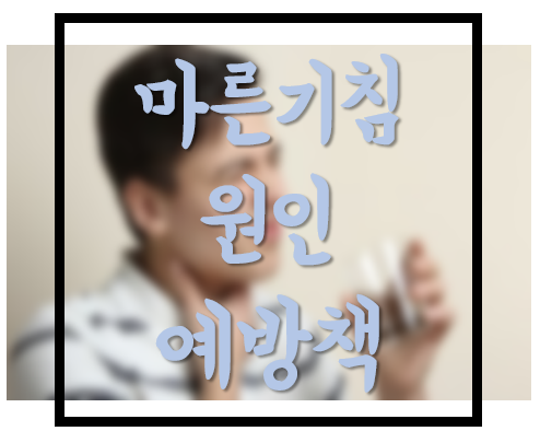  [생활의지혜] 코로나19 증상 중 하나, 마른기침 원인, 의심되는 질환들, 예방하는방법