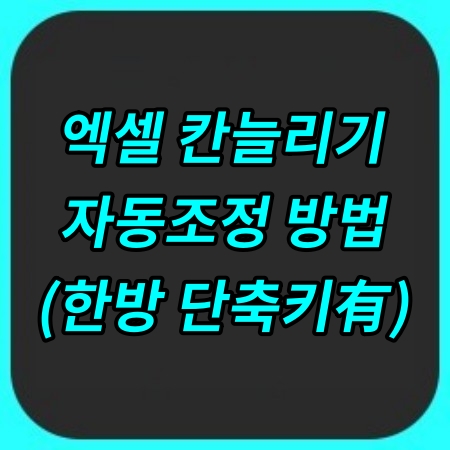 엑셀 칸 늘리기 줄이기 방법, 단축키
