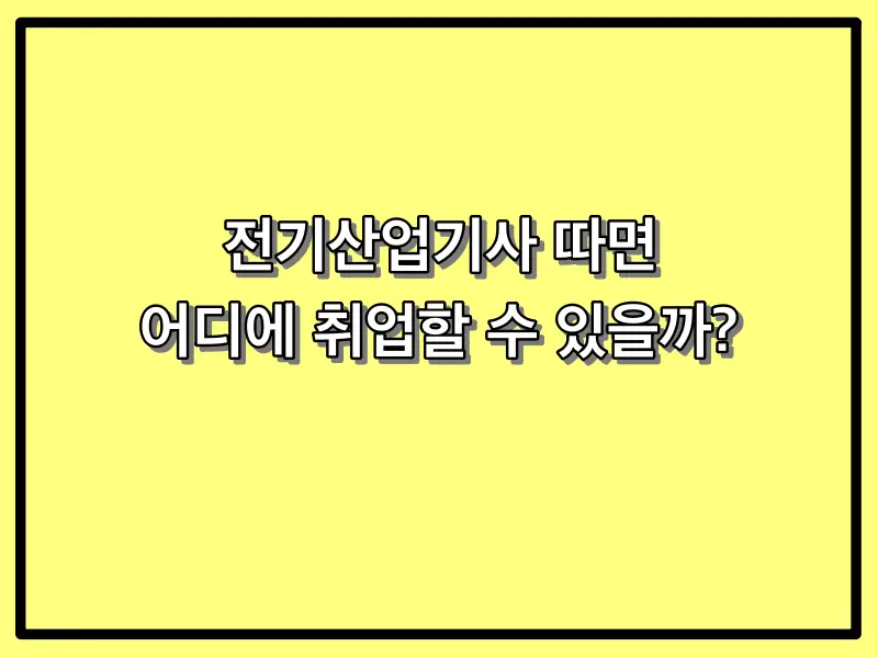 전기산업기사 따면 어디에 취업할 수 있을까?