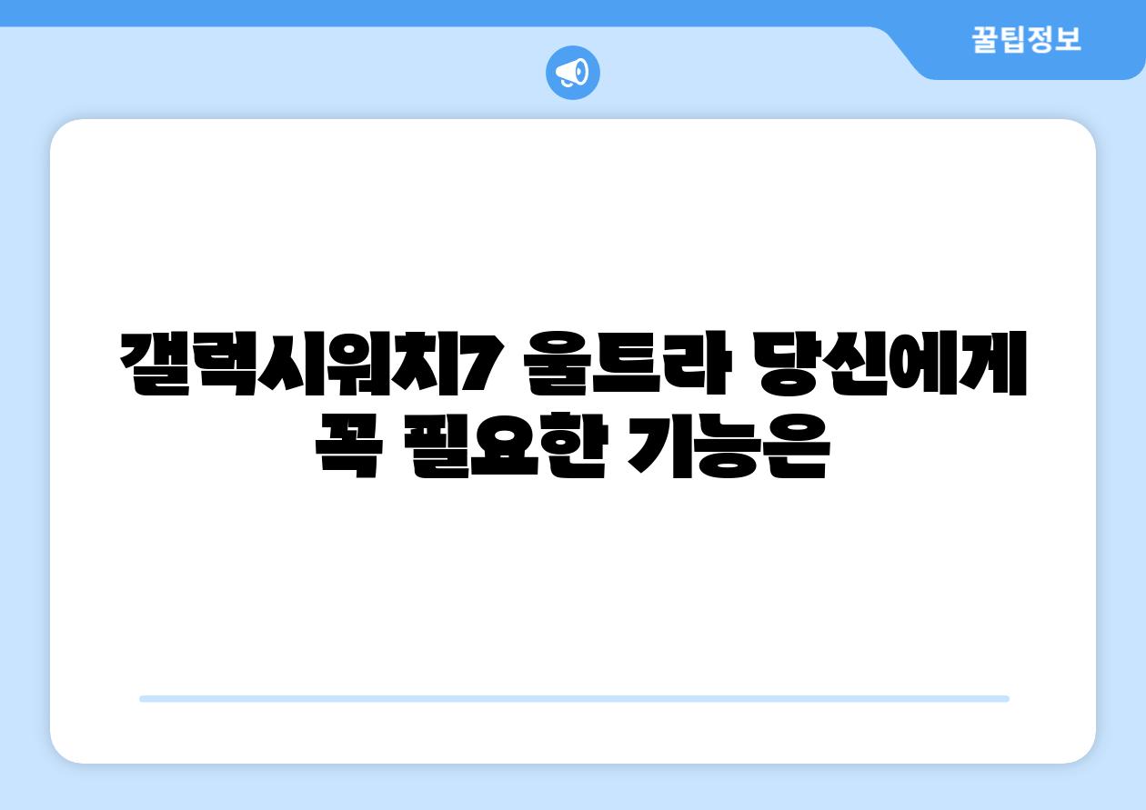 갤럭시워치7 울트라 당신에게 꼭 필요한 기능은