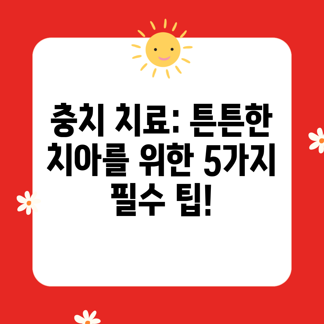 충치 치료 튼튼한 치아를 위한 5가지 필수 팁!