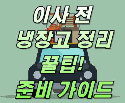 이사 전 냉장고 정리 꿀팁! 버릴 것부터 아이스박스 준비까지 완벽 가이드