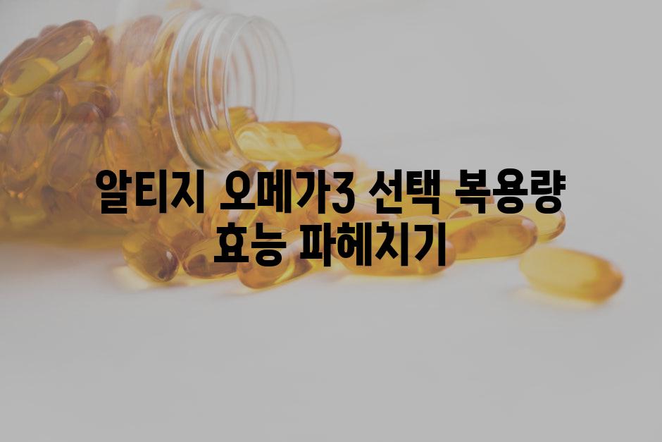 알티지 오메가3 선택, 복용량, 효능 파헤치기