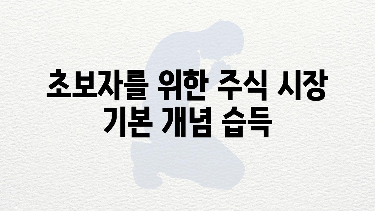 초보자를 위한 주식 시장 기본 개념 습득