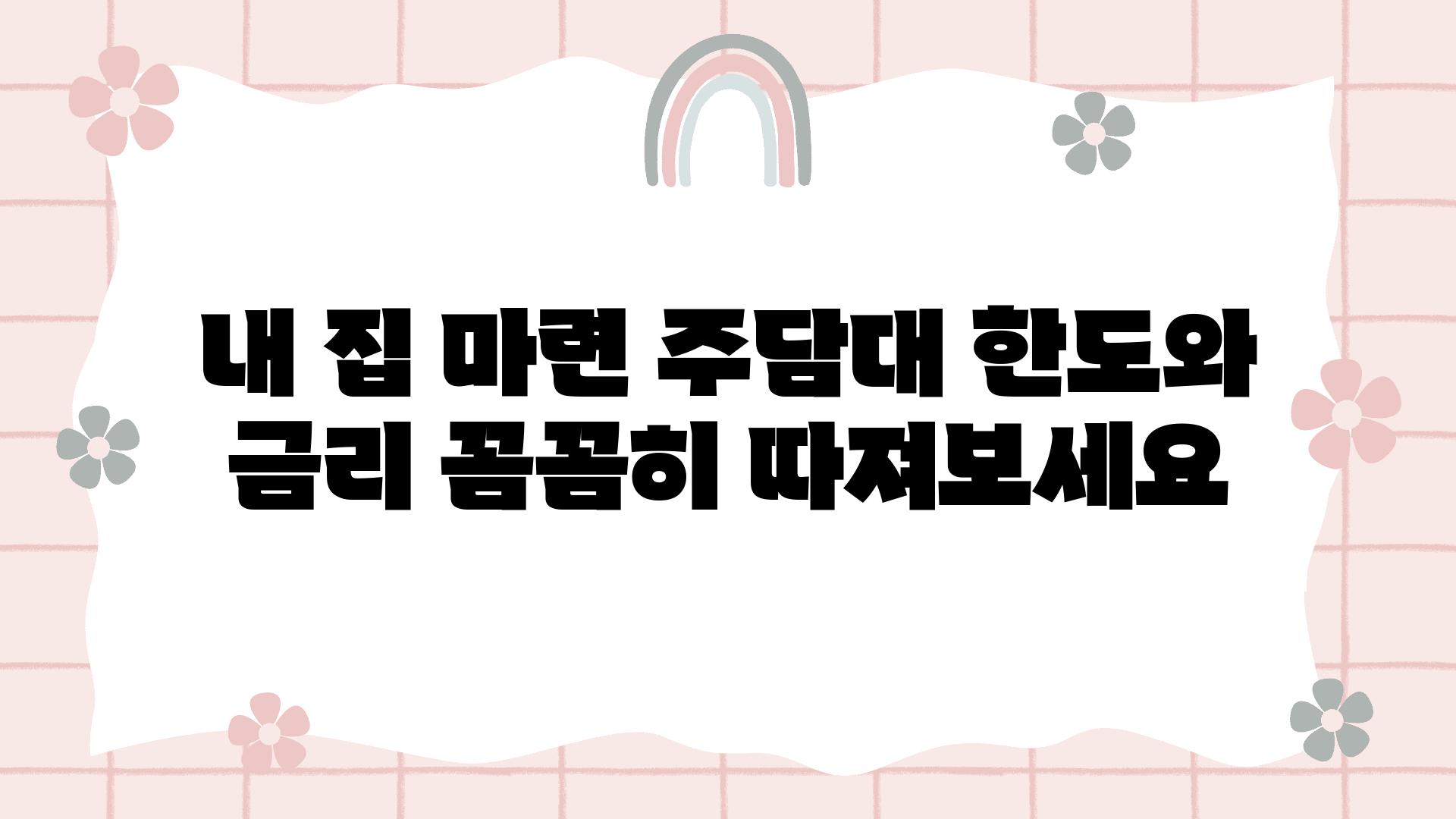 내 집 마련 주담대 한도와 금리 꼼꼼히 따져보세요