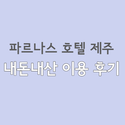  파르나스 호텔 제주에 다녀온 후기 들려드릴게요