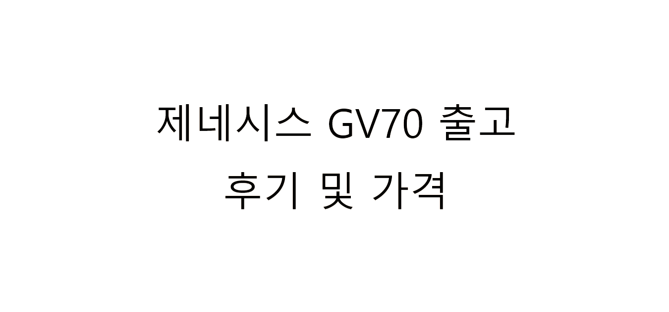  GV70 출고 후기 및 가격 [제네시스 GV70의 모든 것]