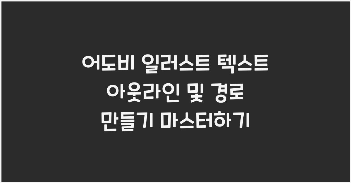 어도비 일러스트 텍스트 아웃라인 및 경로 만들기