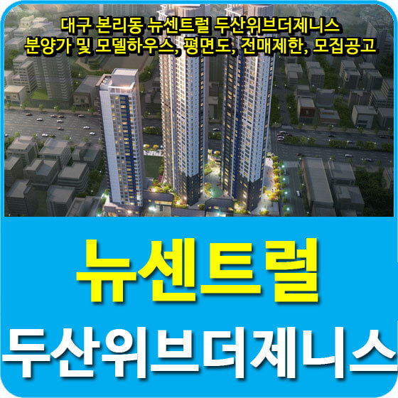  대구 본리동 뉴센트럴 두산위브더제니스 분양가 및 모델하우스, 평면도, 전매제한, 모집공고 안내