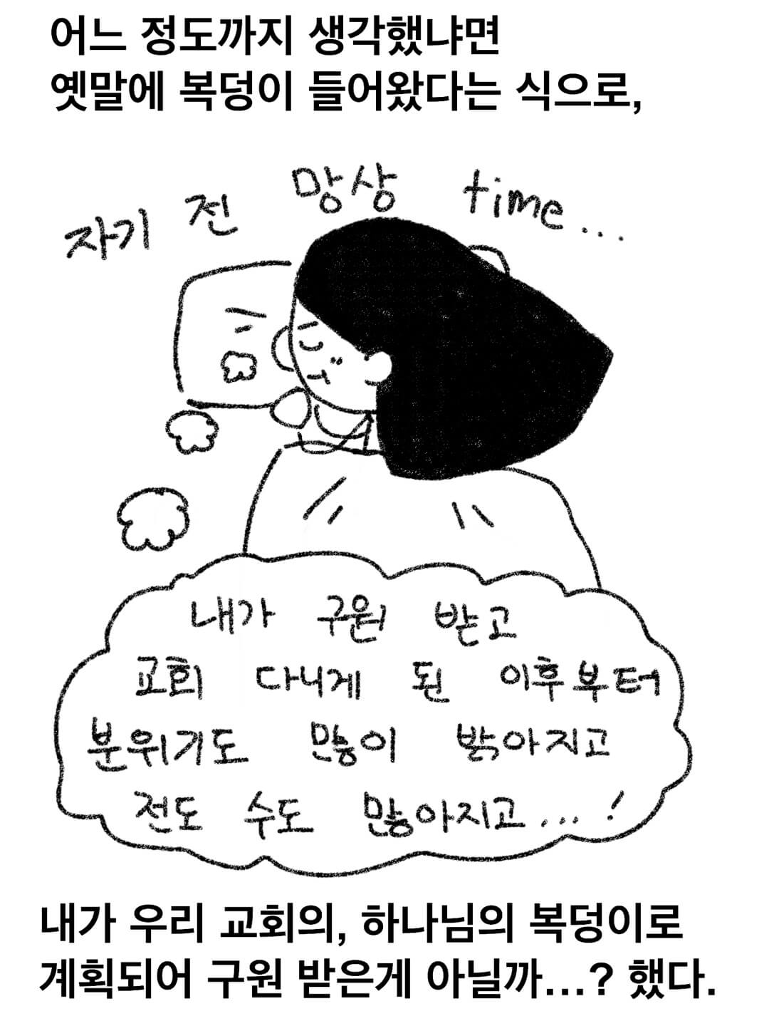 어느 정도까지 생가했냐면 옛말에 복덩이 들어왔다는 식으로, 내가 우리 교회의, 하나님의 복덩이로 계획되어 구원 받은 게 아닐까...? 했다.