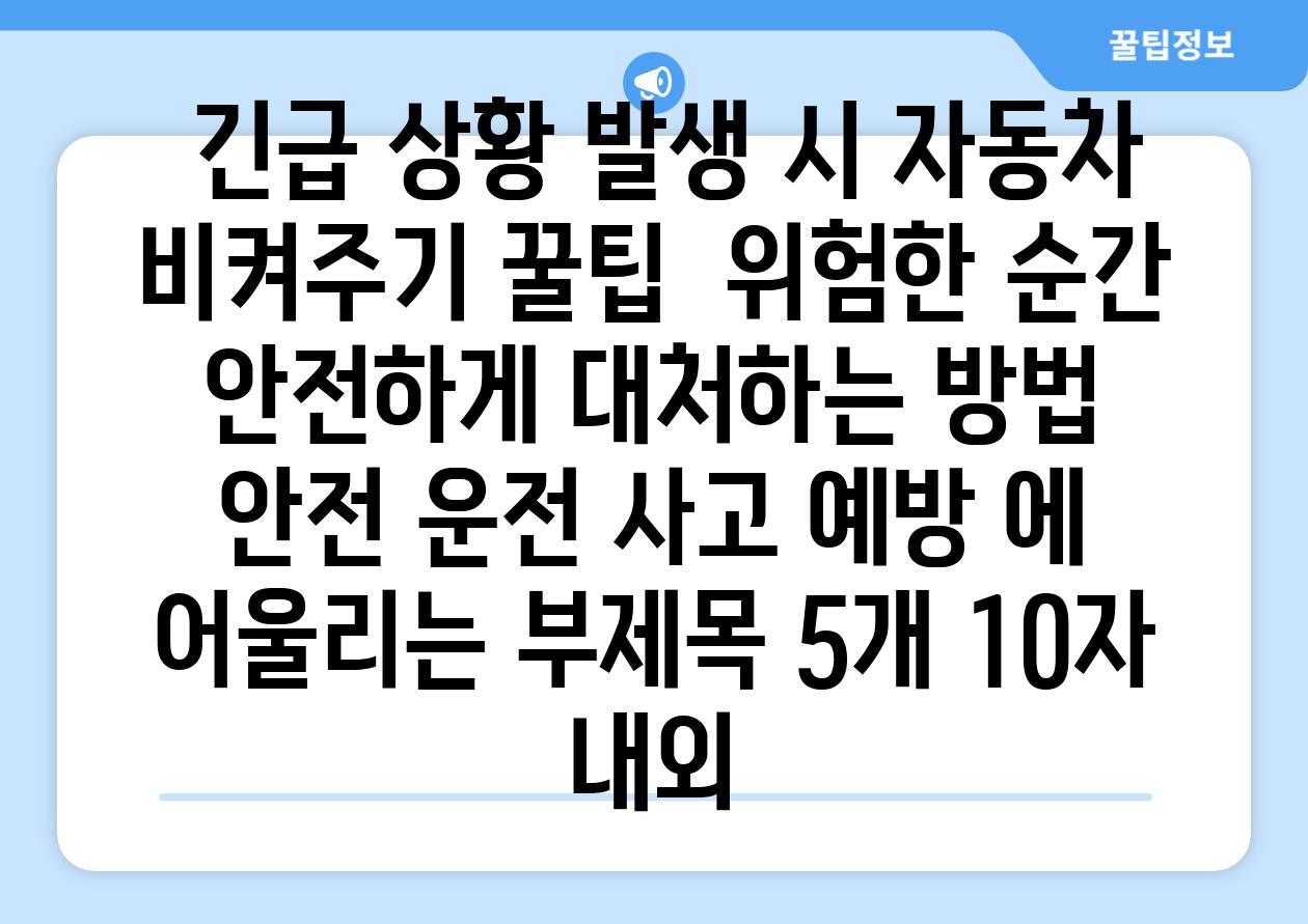 ## 긴급 상황 발생 시, 자동차 비켜주기 꿀팁 | 위험한 순간, 안전하게 대처하는 방법 | 안전 운전, 사고 예방 에 어울리는 부제목 5개 (10자 내외)