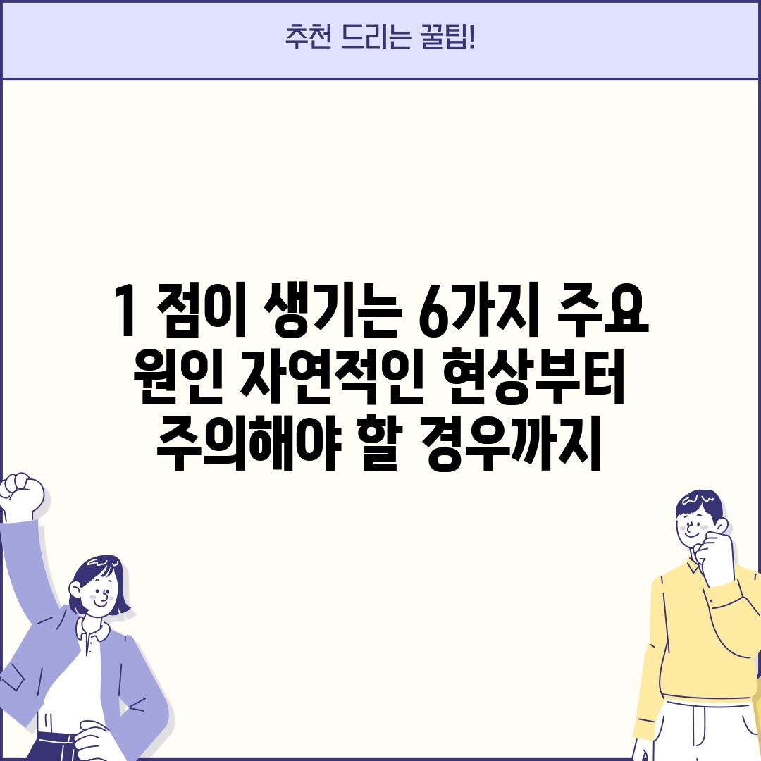 1. 점이 생기는 6가지 주요 원인: 자연적인 현상부터 주의해야 할 경우까지