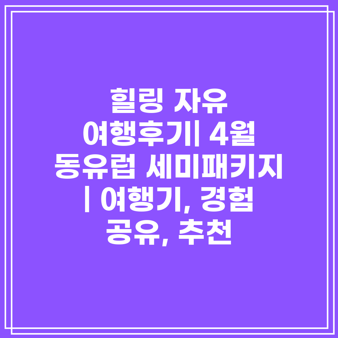 힐링 자유 여행후기 4월 동유럽 세미패키지  여행기, 