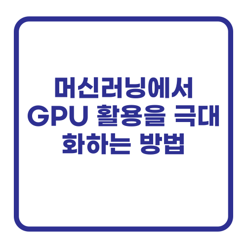 머신러닝에서 GPU 활용을 극대화하는 방법