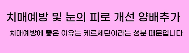  5. 치매예방 및 눈의 피로 개선 양배추가 치매예방에 좋은 이유는 케르세틴이라는 성분 때문입니다.