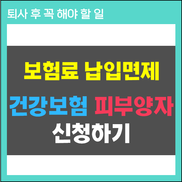 퇴사 후 꼭 해야 할 일 - 보험료 납입면제 건강보험 피부양자 신청하기