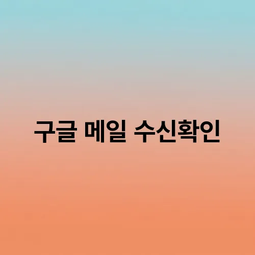 구글 메일 수신확인