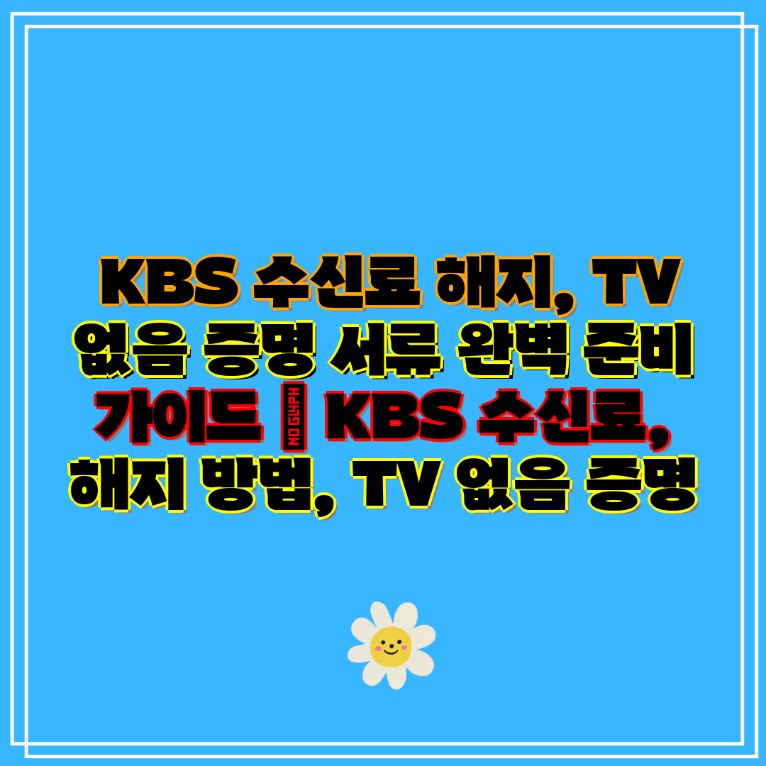 KBS 수신료 해지, TV 없음 증명 서류 완벽 준비