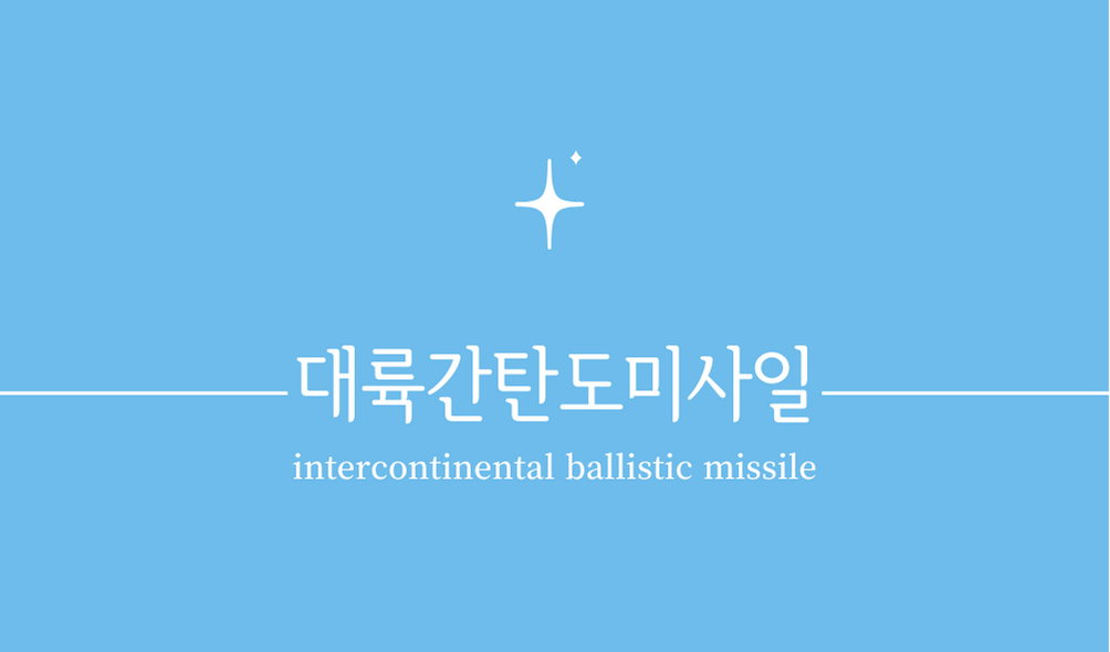 &#39;대륙간탄도미사일(intercontinental ballistic missile&#44; ICBM)&#39;