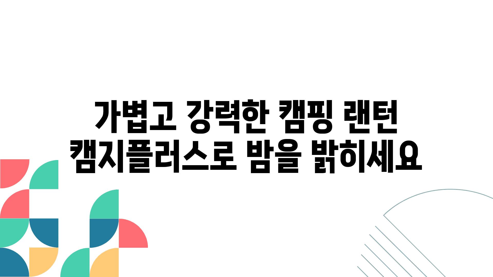 가볍고 강력한 캠핑 랜턴 캠지플러스로 밤을 밝히세요