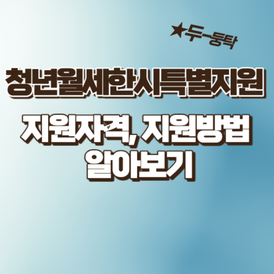  청년월세 한시특별지원 신청방법, 지원조건, 자격조건, 제출서류 및 혜택 알아보기