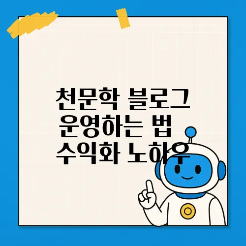 천문학 블로그 운영하는 법 – 수익화 노하우
