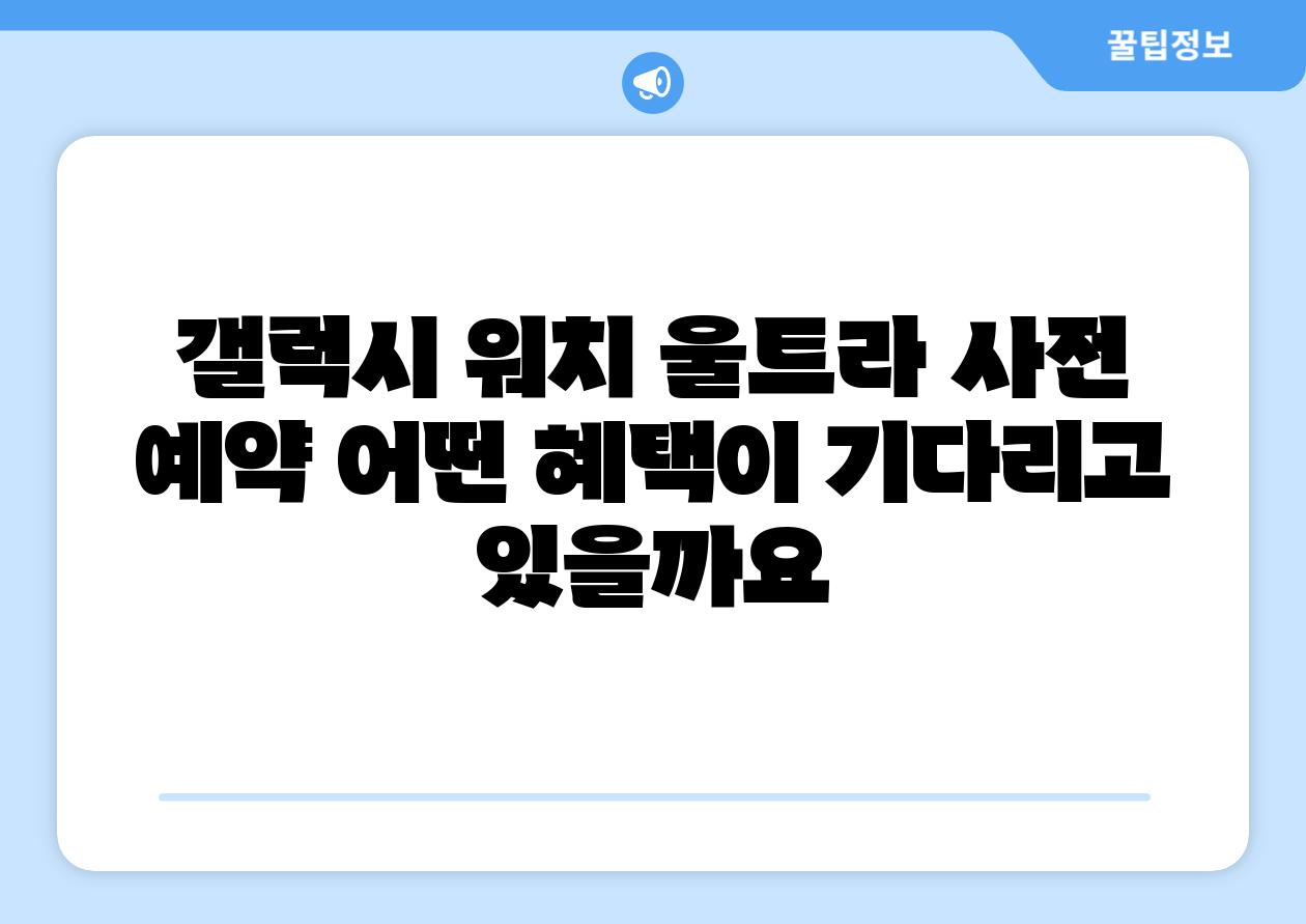 갤럭시 워치 울트라 사전 예약 어떤 혜택이 기다리고 있을까요