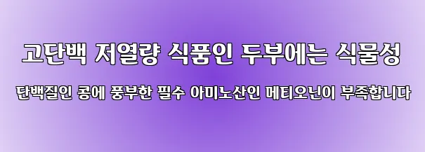  고단백 저열량 식품인 두부에는 식물성 단백질인 콩에 풍부한 필수 아미노산인 메티오닌이 부족합니다
