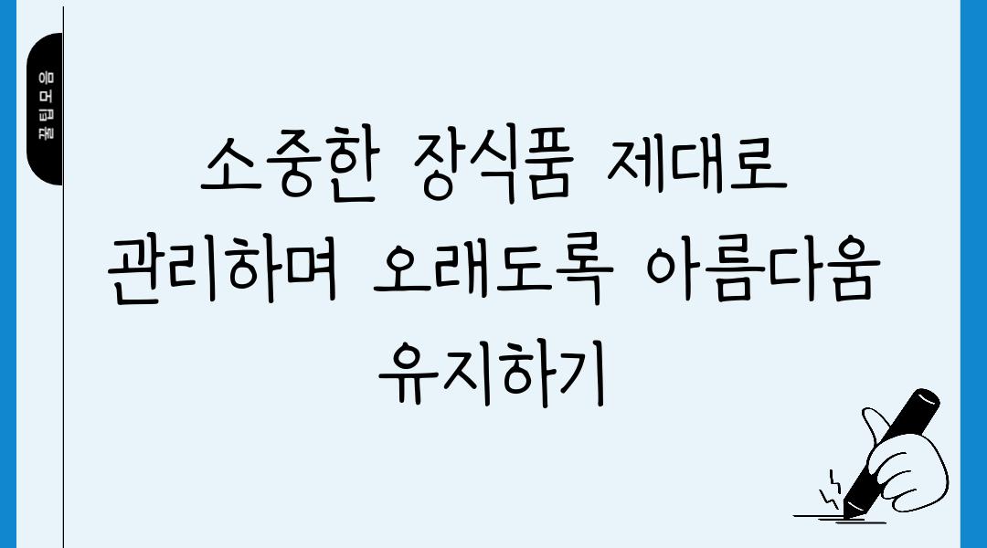 소중한 장식품 제대로 관리하며 오래도록 아름다움 유지하기