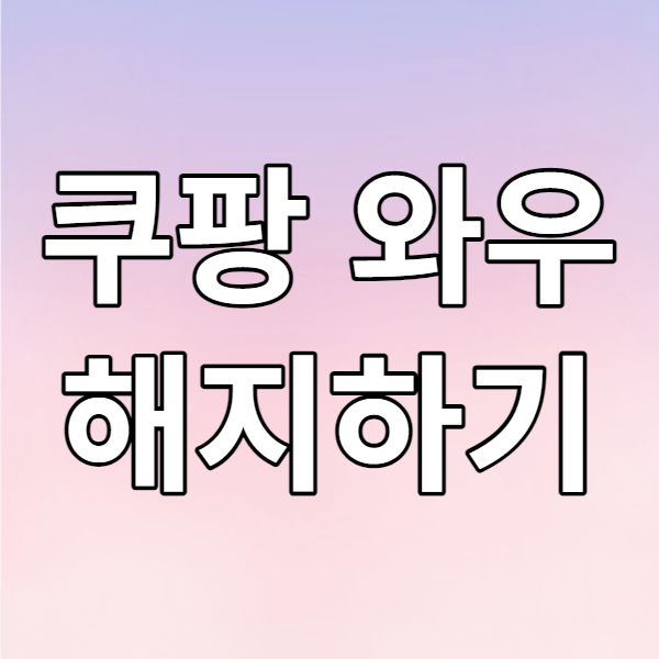  쿠팡 와우 해지 방법