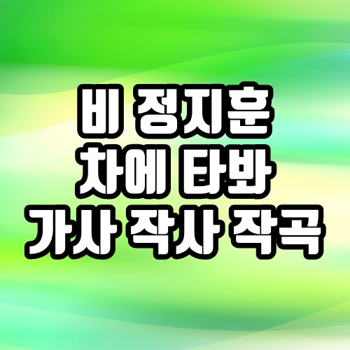  비 정지훈 차에 타봐 가사 작사 작곡 1일 3깡 중