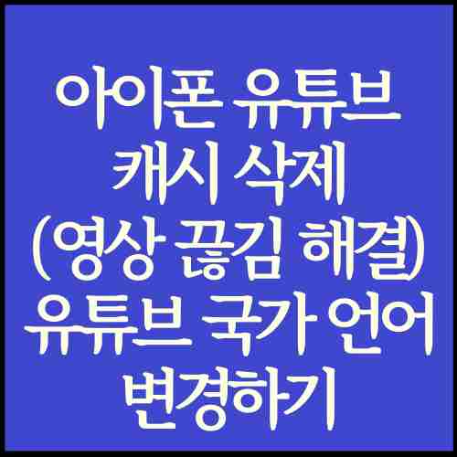 아이폰-유튜브-캐시-삭제-국가-언어-변경-방법-글-제목-내용-파란색-사각형에-이미지로-작성