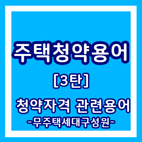  주택청약 용어를 알아보자!  / 3탄 청약자격에  관련 용어(무주택세대구성원)